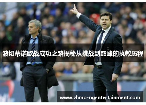 波切蒂诺欧战成功之路揭秘从挑战到巅峰的执教历程